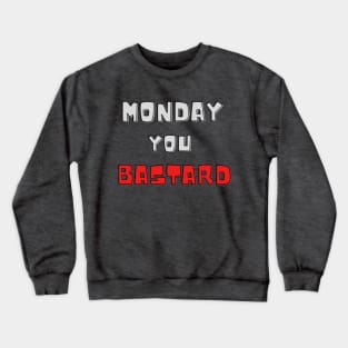 Monday you bastard Crewneck Sweatshirt